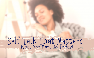 Self Talk That Matters! What You Must Do!