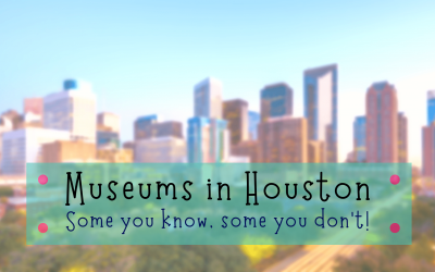 Museums in Houston! Some you know, some you don’t!
