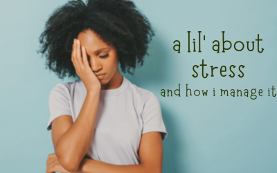 a lil’ about stress and how i manage it