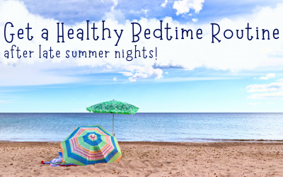 Get Back to a Healthy Bedtime Routine After Late Summer Nights!